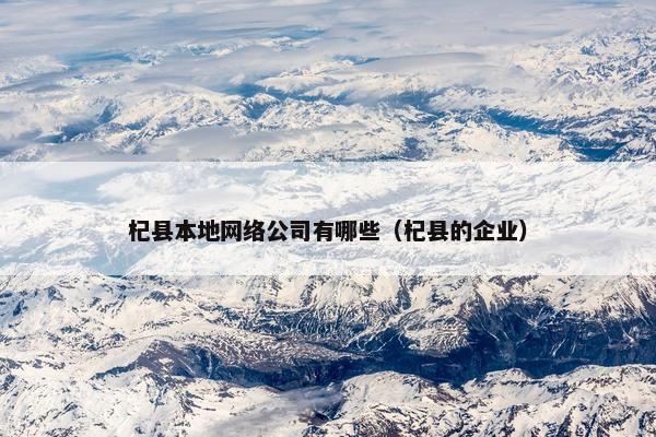 杞县本地网络公司有哪些（杞县的企业）