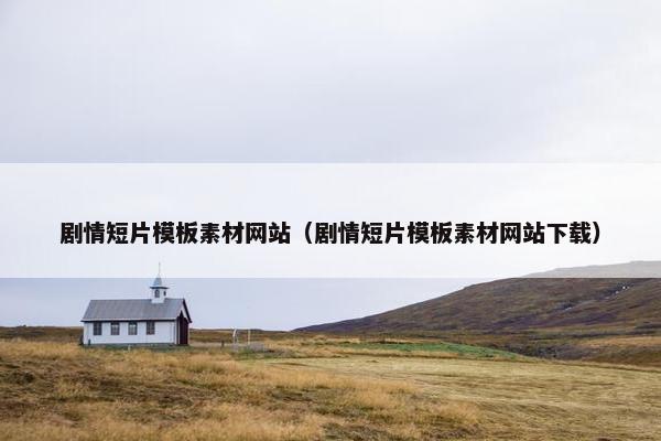 剧情短片模板素材网站（剧情短片模板素材网站下载）