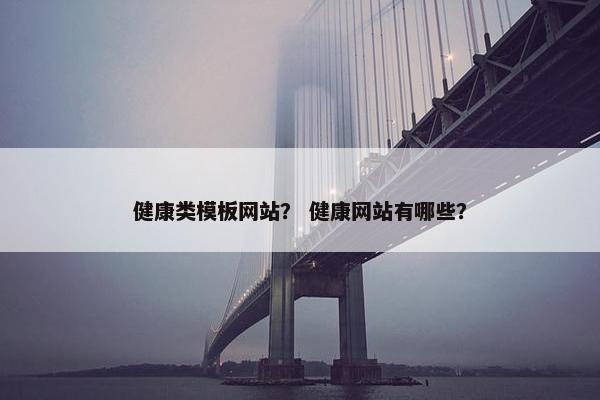 健康类模板网站？ 健康网站有哪些？