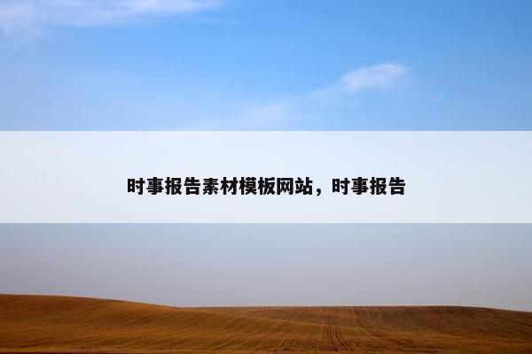 时事报告素材模板网站，时事报告