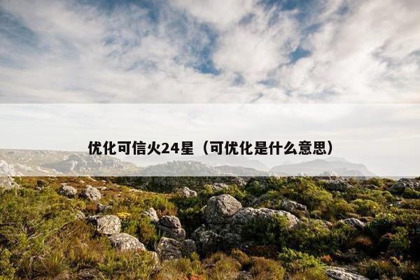 优化可信火24星（可优化是什么意思）